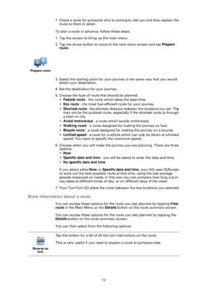 Page 1212
• Check a route for someone who is coming to visit you and then explain the route to them in detail.
To plan a route in advance, follow these steps:
1. Tap the screen to bring up the main menu.
2. Tap the arrow button to move to the next menu screen and tap  Prepare 
route .
3. Select the starting point for your journey in the same way that you would  select your destination.
4. Set the destination for your journey.
5. Choose the type of route that should be planned.  •Fastest route  - the route which...