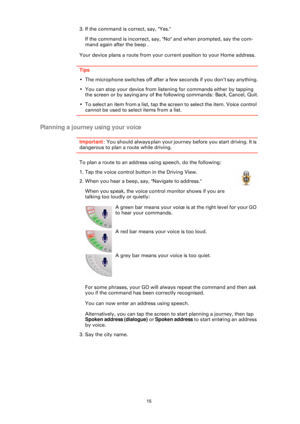 Page 1515
3. If the command is correct, say, "Yes."If the command is incorrect, say, "No" and when prompted, say the com-
mand again after the beep .
Your device plans a route from your current position to your Home address.
Tips
• The microphone switches off after a few seconds if you don’t say anything.
• You can stop your device from listening for commands either by tapping  the screen or by saying any of the following commands: Back, Cancel, Quit.
• To select an item from a list, tap the...