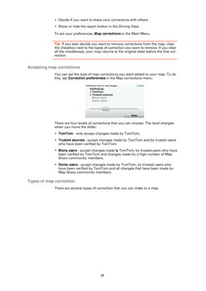 Page 2828
• Decide if you want to share your corrections with others.
• Show or hide the report button in the Driving View.
To set your preferences, Map corrections in the Main Menu.
Tip: If you later decide you want to re move corrections from the map, clear 
the checkbox next to the types of correc tion you want to remove. If you clear 
all the checkboxes, your map returns to the original state before the first cor-
rection.
Accepting map corrections
You can set the type of ma p corrections you want added to...