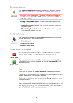Page 3838
Command and control
Speaker preferences
Turn off sound / Turn on sound
Tips
To change the volume, tap Volume preferences in the Preferences menu.
To change the volume quickly while you are driving, tap the bottom left-hand 
section of the Driving View and move the slider.
To change the voice being used by your GO, tap  Change voice in the Voice 
preferences menu.
Can I still use my GO to make hands-free calls when the sound is turned off?
Yes. Turning the sound off does not affect hands-free calling,...