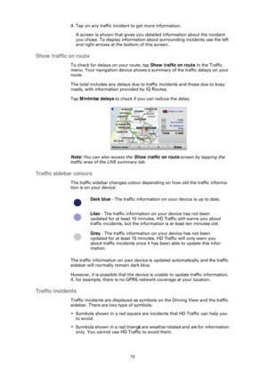 Page 7373
4. Tap on any traffic incident to get more information.A screen is shown that gives you detailed information about the incident 
you chose. To display information about surrounding incidents use the left 
and right arrows at the bottom of this screen.
Show traffic on route
To check for delays on your route, tap  Show traffic on route in the Traffic 
menu. Your navigation device shows a summary of the traffic delays on your 
route.
The total includes any delays due to tr affic incidents and those due...