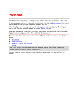 Page 44 
 
 
 
This Reference Guide explains everything you need to know about your new TomTom Golfer watch. 
If you want a quick read of the essentials, we recommend that you read Getting started. This covers 
downloading TomTom MySports Connect and using the desk dock.  
After that, if you have a smartphone, you will probably want to download the TomTom MySports 
app for free from your usual app store or by going to tomtom.com/app. 
Important: Before using the MySports app on your smartphone, you need to...