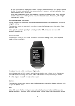 Page 2828 
 
 
 
As long as you have the mobile app active or running in the background on your phone or mobile 
device, the watch automatically tries to connect when it has a new activity to upload or when 
the QuickGPSfix data is out-of-date.  
If you open the MySports app on your phone and it is trying to connect to your watch, you may 
need to wake up your watch by moving away from the clock screen. Move down, left or right 
from the clock screen.  
Synchronising course information 
You can automatically...