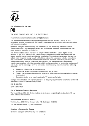 Page 3737 
 
 
 
Triman logo 
 
 
FCC information for the user 
 
THE DEVICE COMPLIES WITH PART 15 OF THE FCC RULES 
Federal Communications Commission (FCC) Statement 
This equipment radiates radio frequency energy and if not used properly - that is, in strict 
accordance with the instructions in this manual - may cause interference to radio communications 
and television reception. 
Operation is subject to the following two conditions: (1) this device may not cause harmful 
interference and (2) this device...