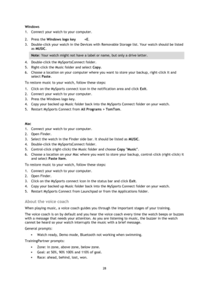 Page 2828 
 
 
 
Windows 
1. Connect your watch to your computer. 
2. Press the Windows logo key  +E. 
3. Double-click your watch in the Devices with Removable Storage list. Your watch should be listed 
as MUSIC. 
Note: Your watch might not have a label or name, but only a drive letter. 
4. Double-click the MySportsConnect folder. 
5. Right-click the Music folder and select Copy. 
6. Choose a location on your computer where you want to store your backup, right-click it and 
select Paste. 
To restore music to...