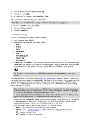 Page 3232 
 
 
 
2. Click All sports and select Activity tracking. 
3. Click All and select Day. 
4. At the bottom of the page, select Max Heart Rate. 
View your heart rate in the MySports mobile app 
Note: 24x7 heart rate information is only available in the daily view, day by day. 
1. On the ACTIVITIES screen, tap Today. 
2. Below the date, swipe left. 
3. Tap Max Heart Rate.  
Starting an activity 
To start an activity on your watch, do the following. 
1. From the clock, press RIGHT. 
2. Select one of the...