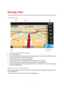 Page 1212 
 
 
 
The Driving View 
 
1. The name of the next street on your route. 
2. Your current position. 
3. The remaining distance of your journey, the remaining journey time and the estimated arrival time. 
Tap this area to open the Route Summary screen. 
4. Tap this button to show the quick access toolbar. 
5. Driving instruction for the road ahead and the distance to your next turning. 
Tap this area to open the volume control and to repeat the previous instruction. 
6. Your current speed and, if...