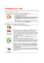Page 1515 
 
 
 
Making changes to your route 
You can make changes to your planned route using the Change route menu. 
 
Change route 
 
 
You can open the route options as follows: 
 Tap Change route in the Main menu. 
Tip: Change route is only available when you have planned a route. 
 Tap Change route on the Route Summary screen after you plan a 
route. 
 Tap the distance panel on the right side of the Driving View to open the 
Route Summary screen, then tap Change route. 
 
The following buttons are...
