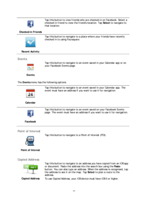 Page 1111 
 
 
 
 
Checked -in Friends   
Tap this button to view friends who are checked -in on Facebook. Select a 
checked -in friend to view the friends location. Tap Select  to navigate to 
that location.  
 
Recent Activity   
Tap this button to  navigate to a place where your friends have recently 
checked in to using Foursquare.  
 
Events 
 
Events   
 
Tap this button to navigate to an event saved in your Calendar app or on 
your Facebook Events page.
 
The  Events  menu has the following options:...