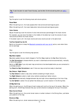 Page 2424 
 
 
 
Tip : To set the alert for each Travel Via stop, use the Alert On Arrival setting when you add a 
stop. 
 
Audio  
Tap this option to set the following music and volume options.  
Pause Music  
When this setting is on, the music pa uses when instructions and warnings are given.  
When this setting is off, the music fades when instructions and warnings are given.  
Voice Volume  
Adjust this setting to set the volume of voice instructions as a percentage of the music volume.  
For example, yo u...