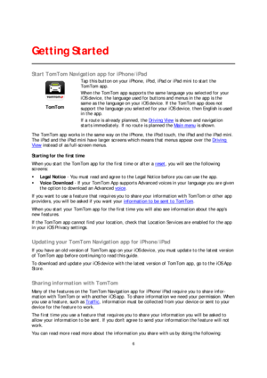 Page 66 
 
 
 
Start TomTom Navigation app for iPhone/iPad 
 
TomTom  
 
Tap this 
button on your iPhone, iPod, iPad or iPad mini to start the 
TomTom app.  
When the TomTom app supports the same language you selected for your 
iOS device, the language used for buttons and menus in the app is the 
same as the language on your iOS device. If t he TomTom app does not 
support the language you selected for your iOS device, then English is used 
in the app. 
If a route is already planned, the  Driving View is...