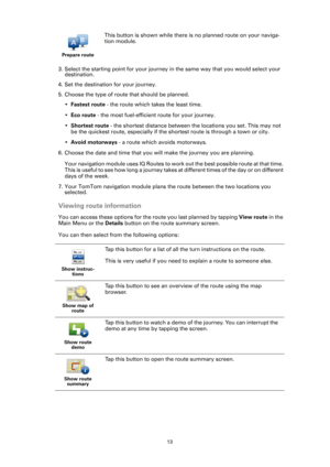 Page 1313
3. Select the starting point for your journey in the same way that you would select your 
destination.
4. Set the destination for your journey.
5. Choose the type of route that should be planned.
•Fastest route - the route which takes the least time.
•Eco route - the most fuel-efficient route for your journey.
•Shortest route - the shortest distance between the locations you set. This may not 
be the quickest route, especially if the shortest route is through a town or city.
•Avoid motorways - a route...