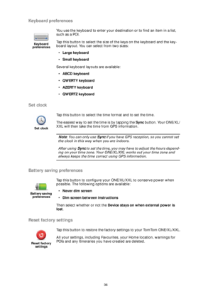 Page 3636
Keyboard preferences
Set clock
Battery saving preferences
Reset factory settings
Keyboard 
preferences
You use the keyboard to enter your destination or to find an item in a list, 
such as a POI.
Tap this button to select the size of the keys on the keyboard and the key-
board layout. You can select from two sizes: 
•Large keyboard
•Small keyboard
Several keyboard layouts are available:
•ABCD keyboard
•QWERTY keyboard
•AZERTY keyboard
•QWERTZ keyboard
Set clock
Tap this button to select the time...