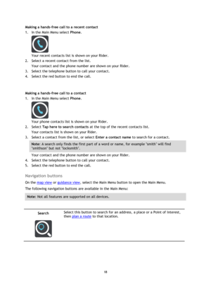 Page 1818 
 
 
 
Making a hands-free call to a recent contact 
1. In the Main Menu select Phone. 
 
Your recent contacts list is shown on your Rider. 
2. Select a recent contact from the list. 
Your contact and the phone number are shown on your Rider. 
3. Select the telephone button to call your contact. 
4. Select the red button to end the call. 
 
Making a hands-free call to a contact 
1. In the Main Menu select Phone. 
 
Your phone contacts list is shown on your Rider. 
2. Select Tap here to search contacts...