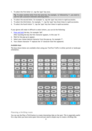 Page 2121 
 
 
 
1. To select the first letter p, tap the pqrs key once. 
Tip: To select another letter from the same key, for example, p followed by r, you need to 
wait for half a second in between selecting letters. 
2. To select the second letter, for example q, tap the pqrs key twice in rapid succession. 
3. To select the third letter, for example, r, tap the pqrs key three times in rapid succession. 
4. To select the fourth letter s, tap the pqrs key four times in rapid succession. 
 
If your gloves still...