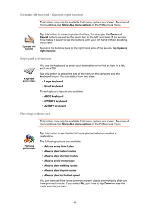 Page 4343
Operate left-handed / Operate right handed
This button may only be available if all menu options are shown. To show all 
menu options, tap Show ALL menu options in the Preferences menu. 
Keyboard preferences
Planning preferences
This button may only be available if all menu options are shown. To show all 
menu options, tap Show ALL menu options in the Preferences menu. 
Operate left-
handed
Tap this button to move important buttons, for example, the Done and 
Cancel buttons as well as the zoom bar, to...