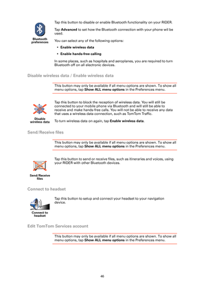 Page 4646
Disable wireless data / Enable wireless data
This button may only be available if all menu options are shown. To show all 
menu options, tap Show ALL menu options in the Preferences menu. 
Send/Receive files
This button may only be available if all menu options are shown. To show all 
menu options, tap Show ALL menu options in the Preferences menu. 
Connect to headset
Edit TomTom Services account
This button may only be available if all menu options are shown. To show all 
menu options, tap Show ALL...