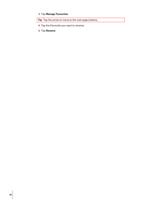 Page 3838  
• 
• 
• 
•
•
•
3. Tap Manage Favourites. 
4. Tap the Favourite you want to rename.
5. Tap Rename. Tip: Tap the arrow to move to the next page buttons. 