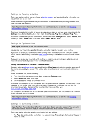 Page 1717 
 
 
 
 
Settings for Running activities 
Before you start an activity you can choose a training program and also decide what information you 
would like to see as you train. 
There are a wide range of metrics that you can choose to see while running including calories, heart, 
heart rate zone and distance. 
Note: To get help on choosing which metrics you want to see during an activity, see Choosing 
which metrics to display. 
To choose to see just one metric for speed, average speed, pace or average...