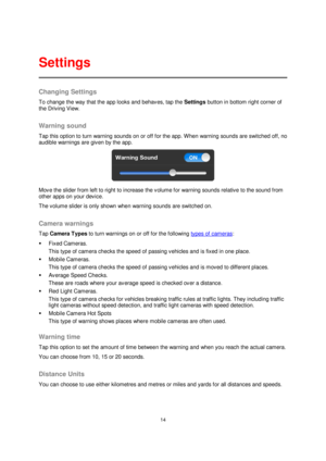 Page 1414 
 
 
 
Changing Settings 
To change the way that the app looks and behaves, tap the Settings button in bottom right corner of 
the Driving View.  
Warning sound 
Tap this option to turn warning sounds on or off for the app. When warning sounds are switched off, no 
audible warnings are given by the app. 
 
Move the slider from left to right to increase the volume for warning sounds relative to the sound from 
other apps on your device. 
The volume slider is only shown when warning sounds are switched...