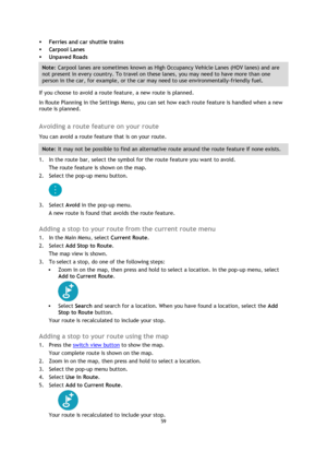 Page 5959 
 
 
 
 Ferries and car shuttle trains 
 Carpool Lanes 
 Unpaved Roads 
Note: Carpool lanes are sometimes known as High Occupancy Vehicle Lanes (HOV lanes) and are 
not present in every country. To travel on these lanes, you may need to have more than one 
person in the car, for example, or the car may need to use environmentally-friendly fuel. 
If you choose to avoid a route feature, a new route is planned. 
In Route Planning in the Settings Menu, you can set how each route feature is handled when...