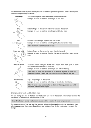 Page 2020 
 
 
 
This Reference Guide explains which gestures to use throughout the guide but here is a complete 
list of all the gestures you can use. 
Double tap 
  
Touch one finger on the screen twice in rapid succession. 
Example of when to use this: Zooming in on the map. 
 
Drag 
  
Put one finger on the screen and move it across the screen. 
Example of when to use this: Scrolling around in the map. 
Flick 
  
Flick the tip of a single finger across the screen. 
Example of when to use this: Scrolling a...