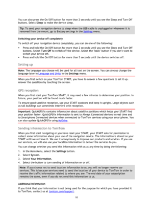 Page 1010 
 
 
 
You can also press the On/Off button for more than 2 seconds until you see the Sleep and Turn Off 
buttons. Select Sleep to make the device sleep. 
Tip: To send your navigation device to sleep when the USB cable is unplugged or whenever it is 
removed from the mount, go to Battery settings in the Settings menu. 
Switching your device off completely 
To switch off your navigation device completely, you can do one of the following: 
 Press and hold the On/Off button for more than 2 seconds until...