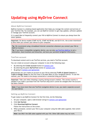 Page 117117 
 
 
 
About MyDrive Connect 
MyDrive Connect is a desktop-based application that helps you manage the content and services of 
your TomTom VIA. For example, you can use MyDrive Connect to get map updates, software updates 
or manage your TomTom account. 
It is a good idea to frequently connect your VIA to MyDrive Connect to ensure you always have the 
latest updates. 
Important: On device models START 42/52, START 40/50/60, and GO 51/61, the screen intentional-
ly dims when you connect your device...