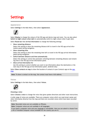 Page 5858 
 
 
 
Appearance 
Select Settings in the Main Menu, then select Appearance.  
 
Select Display to change the colours of the VIO app and device map and route. You can also select 
Switch to night colours when dark to automatically switch to night colours when it gets dark. 
Select Route bar then Arrival information to change the following settings: 
 Show remaining distance 
Select this setting to show the remaining distance left to travel in the VIO app arrival infor-
mation panel during navigation....