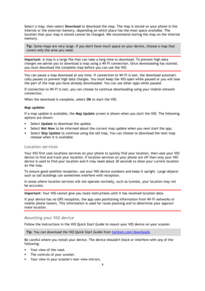 Page 99 
 
 
 
Select a map, then select Download to download the map. The map is stored on your phone in the 
internal or the external memory, depending on which place has the most space available. The 
location that your map is stored cannot be changed. We recommend storing the map on the internal 
memory. 
Tip: Some maps are very large. If you dont have much space on your device, choose a map that 
covers only the area you need. 
Important: A map is a large file that can take a long time to download. To...