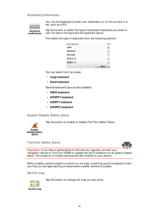 Page 1616
Keyboard preferences
Enable/Disable Safety Alerts
TomTom Safety Alerts
Important: If you have a subscription to this service, regularly connect your 
navigation device to TomTom HOME to update the list of locations for all types of safety 
alerts. The locations of mobile cameras are sent directly to your device.
When a safety camera location is shown on the map, a warning sound is played to warn 
you that you are approaching an area where a safety camera is located.
Switch map
Keyboard 
preferences...