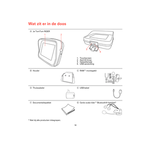 Page 16Wat zit er in de doos
18
Wat zit er 
in de 
doos
* Niet bij alle producten inbegrepen.AJe TomTom RIDER
1. Touchscreen
2. Aan/Uit-knop
3. Oplaadlampje
4. USB-aansluiting
BHouderCRAM™-montagekit
DThuisopladerEUSB-kabel
FDocumentatiepakketGCardo scala-rider™ Bluetooth®-headset*
1
2
3
4
Rider3-UG.book  Page 18  Friday, April 23, 2010  5:20 PM 