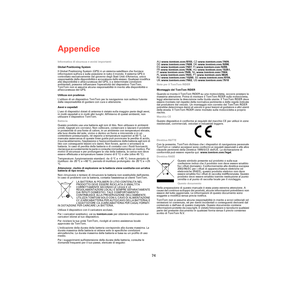 Page 72Appendice
74
Appendi
ceInformativa di sicurezza e avvisi importanti
Global Positioning System
Il Global Positioning System (GPS) è un sistema satellitare che fornisce 
informazioni sullora e sulla posizione in tutto il mondo. Il sistema GPS è 
controllato esclusivamente dal governo degli Stati Uniti dAmerica, unico 
responsabile della disponibilità e accuratezza dello stesso. Qualsiasi modifica 
alla disponibilità e allaccuratezza del GPS, o a determinate condizioni 
ambientali, possono influenzare...