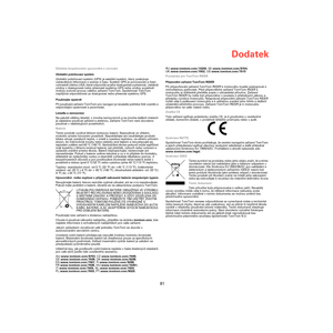 Page 79Dodatek
81
DodatekDůležitá bezpečnostní upozornění a varování
Globální polohovací systém
Globální polohovací systém (GPS) je satelitní systém, který poskytuje 
celosvětové informace o poloze a času. Systém GPS je provozován a řízen 
výhradně vládou USA, která odpovídá za jeho dostupnost a přesnost. Jakékoli 
změny v dostupnosti nebo přesnosti systému GPS nebo změny prostředí 
mohou ovlivnit provoz vašeho zařízení TomTom. Společnost TomTom 
nepřijímá odpovědnost za dostupnost nebo přesnost systému GPS....