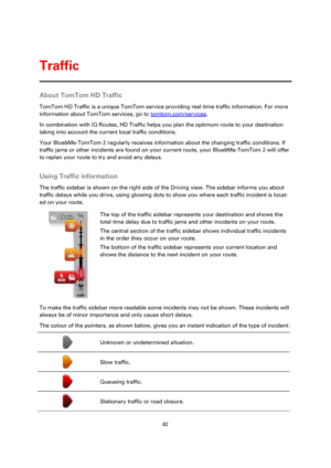 Page 8282 
 
 
 
About TomTom HD Traffic 
TomTom HD Traffic is a unique TomTom service providing real-time traffic information. For more 
information about TomTom services, go to tomtom.com/services. 
In combination with IQ Routes, HD Traffic helps you plan the optimum route to your destination 
taking into account the current local traffic conditions. 
Your Blue&Me-TomTom 2 regularly receives information about the changing traffic conditions. If 
traffic jams or other incidents are found on your current route,...