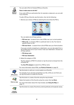 Page 2020 
Point of 
Interest
You can add a Point of Interest (POI) as a Favorite. 
Does it make sense to do this?
If you visit a POI you particularly like, for example a restaurant, you can add 
it as a Favorite.
To add a POI as a Favorite, tap this button, then do the following:
1. Narrow your choice of POIs by selecting the area where the POI is. 
You can select one of these options:
•POI near you - to search from a list of POIs near your current position.
•POI in city - to choose a POI in a particular town...