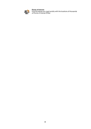 Page 4343 
Points of Interest
Find the places you need quickly with the locations of thousands 
of Points of Interest (POIs). 