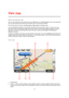 Page 2424 
 
 
 
About viewing the map 
You can view the map in the same way as you might look at a traditional paper map. The map shows 
your current location and many other locations such as Favourites and POIs. 
To view the map in this way, tap View map or View route in the Main menu. 
You view different locations on the map by moving the map across the screen. To move the map, 
touch the screen and drag your finger across the screen. If your device supports gestures, you can 
also zoom in and out by...