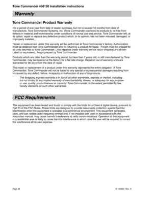 Page 94Warranty
Tone Commander Product Warranty
For a period of one year from date of dealer purchase, but not to exceed 16 months from date of
manufacture, Tone Commander Systems, Inc. (Tone Commander) warrants its products to be free from
defects in material and workmanship under conditions of normal use and service. Tone Commander will, at
its option, repair or replace any defective product which, in its opinion, has not been misused, damaged, or
improperly installed.
Repair or replacement under this...