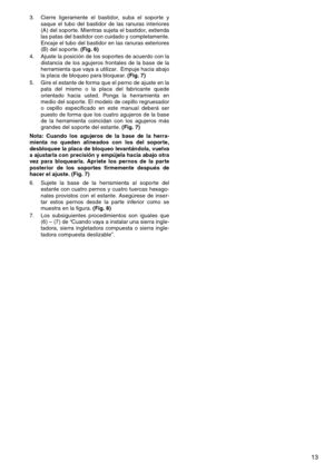 Page 1313
3. Cierre ligeramente el bastidor, suba el soporte y
saque el tubo del bastidor de las ranuras interiores
(A) del soporte. Mientras sujeta el bastidor, extienda
las patas del bastidor con cuidado y completamente.
Encaje el tubo del bastidor en las ranuras exteriores
(B) del soporte. (Fig. 6)
4. Ajuste la posición de los soportes de acuerdo con la
distancia de los agujeros frontales de la base de la
herramienta que vaya a utilizar.  Empuje hacia abajo
la placa de bloqueo para bloquear. (Fig. 7) 
5....