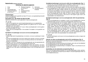 Page 15
15
1	 Knop2	 Accu
	 Accudraaghouder
4	 Restspanningslamp-
je	voor	 Accu	1
5	 Restspanningslamp-
je	voor	 Accu	2
6	 Knop	7	 Accubeschermkap8	 Uitsteeksel
9	 Schroeven10	 Accuspanningscon-troletoets
Nederlands (Originele instructies)Verklaring van algemene gegevens
ToepassingenDeze	accudraaghouder	 is	geschikt	 voor	twee	 18	V	accu’s,	 voor	gereedschap	 dat	werkt	
op	6	V	accuspanning.
Geschikte accu: BL1815N, BL1830, BL1840Opmerking:	De	BL1815	is	niet	te	gebruiken	in	deze	accudraaghouder.
 LET...