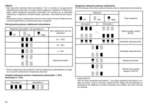 Page 40
40

UWAGA:
• Gdy  miga  tylko  najniższa  dioda  akumulatora  1  lub  2,  oznacza  to,  że  jego  poziom 
naładowania jest zbyt niski, by mogło działać podłączone urządzenie. W takim przy-padku  należy  naładować  wyczerpany  akumulator  lub  wymienić  go  na  całkowicie naładowany. Urządzenie nie będzie działać, gdy jeden z akumulatorów jest wyczer-pany.
•  Wskazywany poziom naładowania może być nieco niższy niż poziom faktyczny pod-czas lub bezpośrednio po zakończeniu pracy urządzenia.
Odczytywanie...