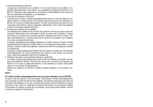 Page 8
8
1.	 Dysfonctionnement	du	BCV0Lorsque	 les	trois	 témoins	 de	la	batterie	 1	et	 les	 trois	 témoins	 de	la	batterie	 2	cli-
gnotent	 alternativement,	 cela	indique	 une	possibilité	 de	dysfonctionnement	 sur	le	
BCV0.	 Contactez	 votre	revendeur	 ou	le	centre	 de	ventes	 Makita	le	plus	 près	 pour	
faire	une	demande	d’inspection	ou	de	réparation.
2.	 Fonction	de	protection	du	BCV0 Il	se	 peut	 que	le	moteur	 s’arrête	 automatiquement	 lorsqu’un	outil	est	utilisé	 de	ma
-
nière	 continue...