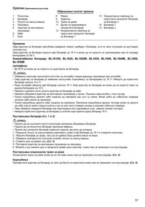 Page 57
57
1	 Поклопац2	 Батерија
3	 Полуга	за	закључавање
4	 Производ
5	 Адаптер	за	монтирање	
производа6	 Кабл7	 Кука
8	 Ремен9	 Завртањ
10	 Трака	за	раме
11	 Дугме	за	приказивање	капацитета	батерије
12	 Индикаторска	лампица	за	 преостали	капацитет	батерије	
за	Батерију	1 13	 Индикаторска	лампица	за	
преостали	капацитет	батерије	
за	Батерију	2
14	 Батерија	1
15	 Батерија	2
Српски (Оригинална упутства)Објашњење општег приказа
ПрименеОвај	 адаптер	 за	батеријe	 омогућава	 одвајање	главног	уређаја	 и	батерија,...