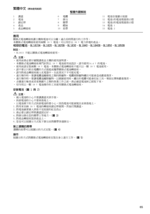 Page 65
65
1	 護蓋2	 電池3	 鎖定桿4	 產品5	 產品轉接座
6	 電纜7	 掛勾8	 腰帶9	 螺絲10	 肩帶
11	 電池容量顯示按鈕12	 電池1的電池殘量指示燈13	 電池2的電池殘量指示燈
14	 電池	1
15	 電池	2
繁體中文 (原始使用說明)整體外觀解說
應用腰掛式電池轉接座讓主機與電池可以分離，適合長時間進行的工作等。
本腰掛式電池轉接座使用兩顆	18	V	電池，可以用於以	36	V	電力供電的產品。
相容的電池：BL1815N、BL1820、BL1820B、BL1830、BL1840、BL1840B、BL1850、BL1850B
附註：
•	BL1815	不能以腰掛式電池轉接座使用。
 注意：•	使用前務必要仔細閱讀產品主機的使用說明書。
•	本腰掛式電池轉接座專門針對以	18	V	電池使用而設計。請勿使用14.4	V	的電池。
•	使用前請安裝兩顆	18	V	電池。本腰掛式電池轉接座不能只以一顆	18	V	電池使用。
•	請不要以只抓住電纜的方式提起或攜帶腰掛式電池轉接座。•	請勿將產品轉接座插入充電器中。在此情況下不可能充電。•...