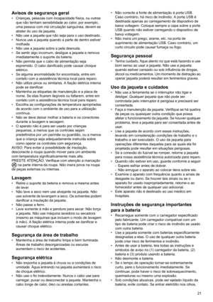 Page 2121
Avisos de segurança geral• Crianças, pessoas com incapacidade física, ou outras 
que não tenham sensibilidade ao calor, por exemplo, 
uma pessoa com má circulação sanguínea, devem se 
abster do uso da jaqueta.
• Não use a jaqueta que não seja para o uso destinado.
• Nunca use a jaqueta quando a parte de dentro estiver 
molhada.
• Não use a jaqueta sobre a pele desnuda.
• Se sentir algo incomum, desligue a jaqueta e remova 
imediatamente o suporte da bateria.
• Não permita que o cabo de alimentação...