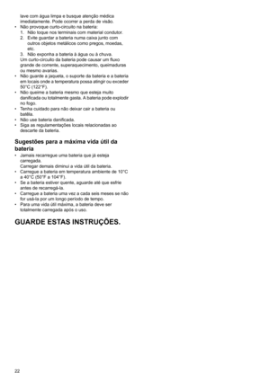 Page 2222lave com água limpa e busque atenção médica 
imediatamente. Pode ocorrer a perda de visão.
• Não provoque curto-circuito na bateria:
1. Não toque nos terminais com material condutor.
2. Evite guardar a bateria numa caixa junto com 
outros objetos metálicos como pregos, moedas, 
etc.
3. Não exponha a bateria à água ou à chuva.
Um curto-circuito da bateria pode causar um fluxo 
grande de corrente, superaquecimento, queimaduras 
ou mesmo avarias.
• Não guarde a jaqueta, o suporte da bateria e a bateria...