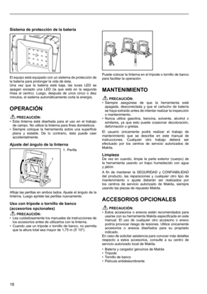 Page 1818
Sistema de protección de la batería
El equipo está equipado con un sistema de protección de 
la batería para prolongar la vida de ésta.
Una  vez  que  la  batería  está  baja,  las  luces  LED  se 
apagan  excepto  una  LED  (la  que  está  en  la  segunda 
línea  al  centro).  Luego,  después  de  unos  cinco  o  diez 
minutos, el sistema automáticamente corta la energía.
OPERACIÓN
 PRECAUCIÓN:
•  Esta  linterna  está  diseñada  para  el  uso  en  el  trabajo 
de campo. No utilice la linterna para...