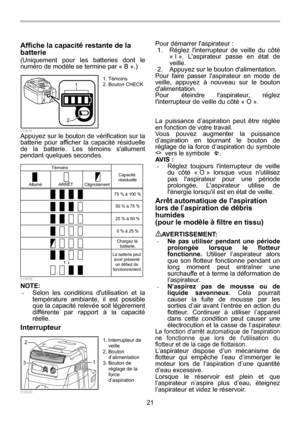 Page 21
21 
Affiche la capacité restante de la 
batterie 
(Uniquement pour les batteries dont le 
numéro de modèle se termine par « B ».) 
1
2
  015676 Appuyez sur le bouton de vérification sur la 
batterie pour afficher la capacité résiduelle 
de la batterie. Les témoins sallument 
pendant quelques secondes. 
ARRÊT Clignotement
Allumé Témoins
Chargez la batterie.
0 % à 25 %
25 % à 50 % 50 % à 75 %
75 % à 100 % Capacité 
résiduelle
La batterie peut  avoir présenté  un défaut de 
fonctionnement.
  015658 
NOTE:...