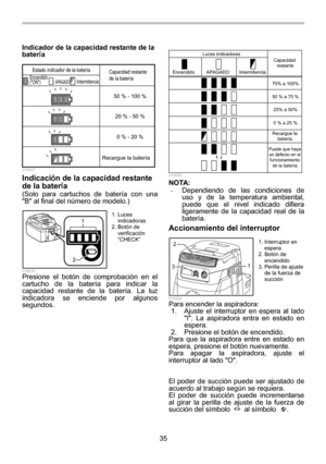 Page 35
35 
Indicador de la capacidad restante de la 
bater
ía 
Estado indicador de la batería
Capacidad restante 
de la batería
50 % - 100 %
20 % - 50 %
0 % - 20 %
Recargue la batería
Encendido 
(ON)APAGADOIntermitencia
  015527 
Indicaci ón de la capacidad restante 
de la bater ía 
(Solo para cartuchos de batería con una 
B al final del número de modelo.) 
1
2
  015676 Presione el botón de comprobación en el 
cartucho de la batería para indicar la 
capacidad restante de la batería. La luz 
indicadora se...